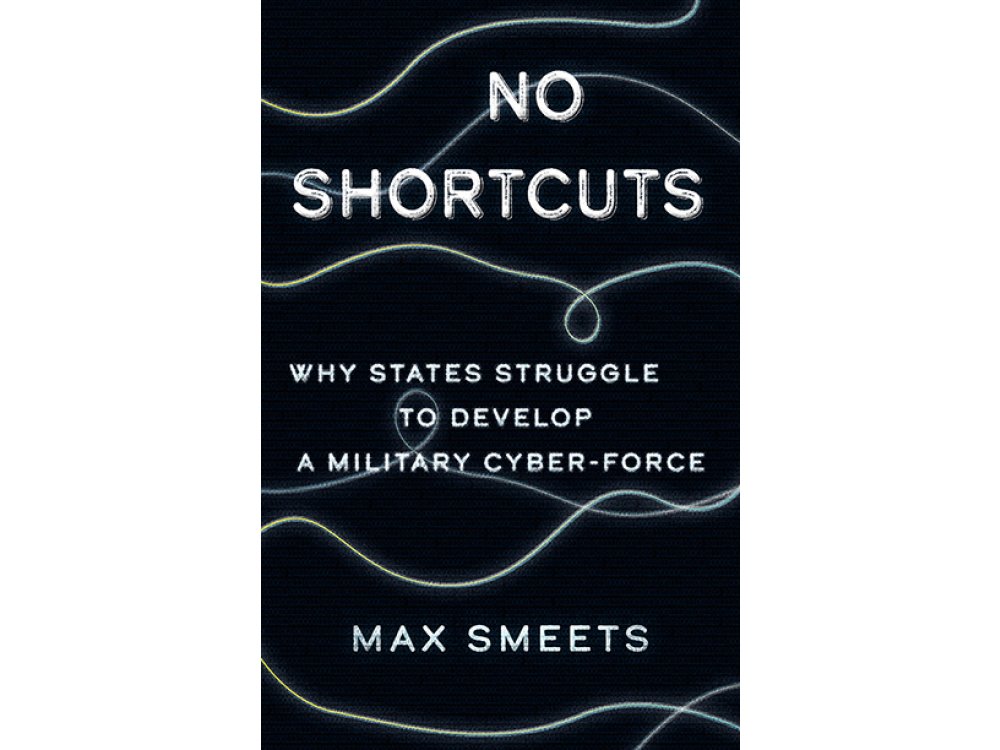 No Shortcuts: Why States Struggle to Develop a Military Cyber-Force