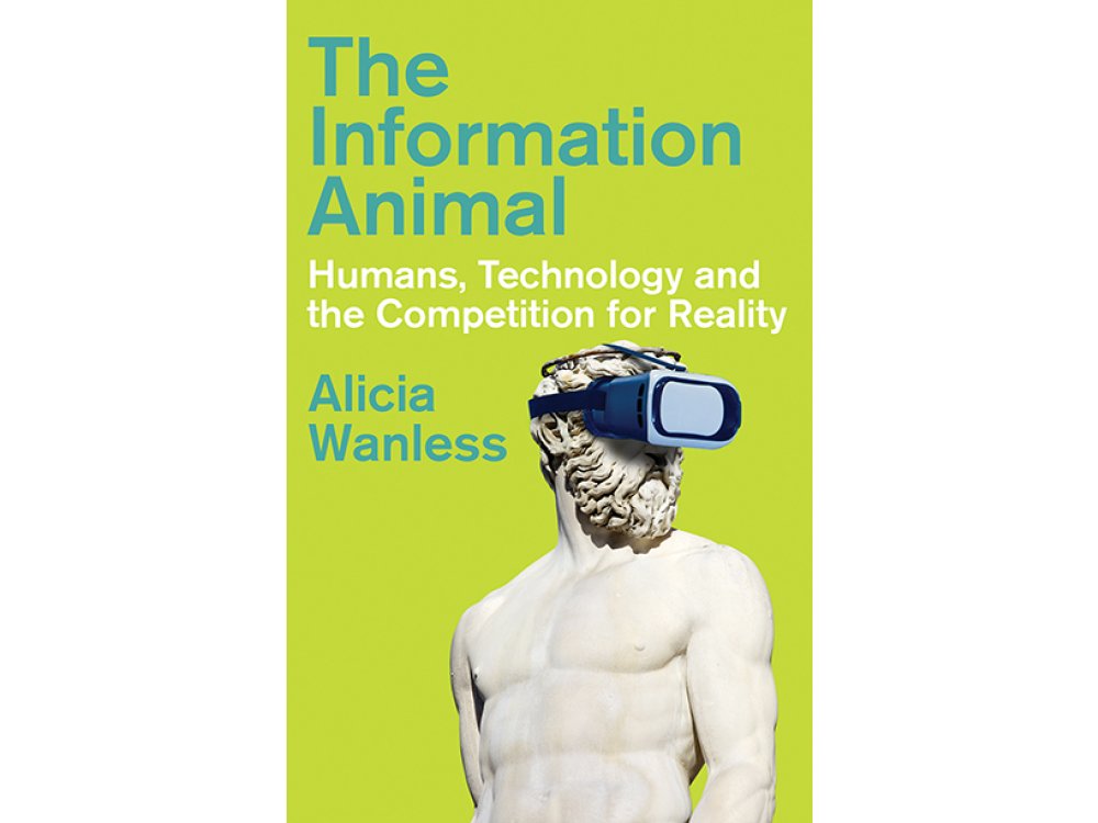 The Information Animal: Humans, Technology and the Competition for Reality