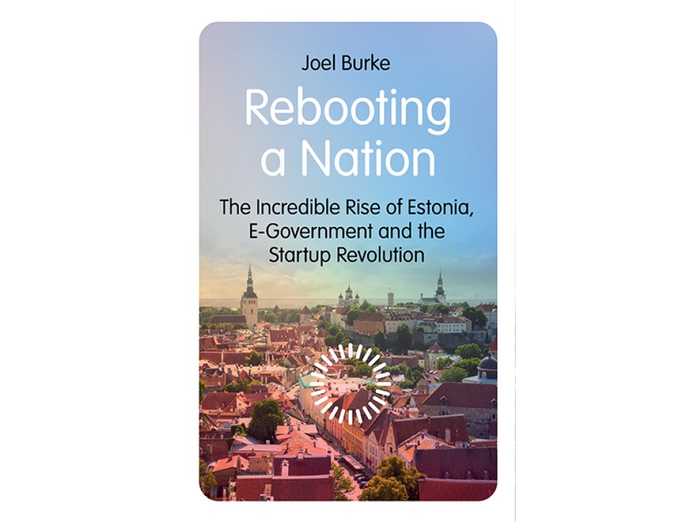 Rebooting a Nation: The Incredible Rise of Estonia, E-Government and the Startup Revolution