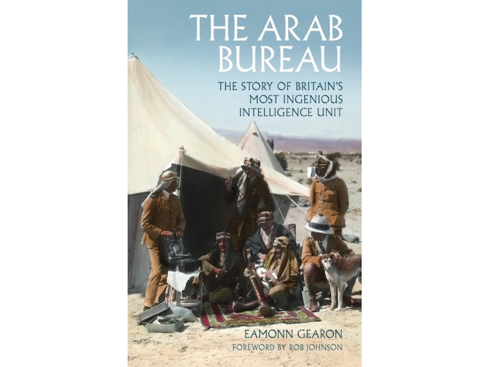 The Arab Bureau: The Story of Britain’s Most Ingenious Intelligence Unit