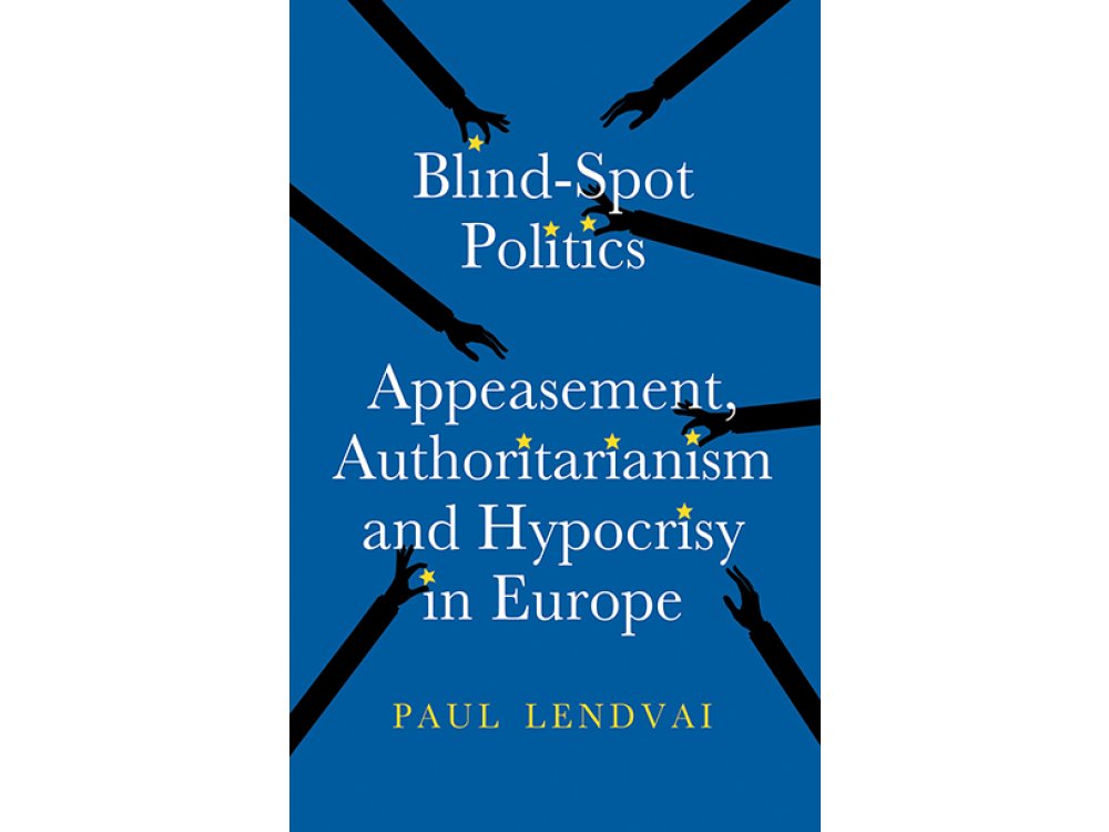 Blind-Spot Politics: Appeasement, Authoritarianism and Hypocrisy in Europe