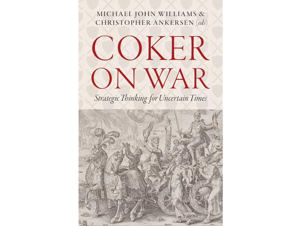 Coker on War: Strategic Thinking for Uncertain Times