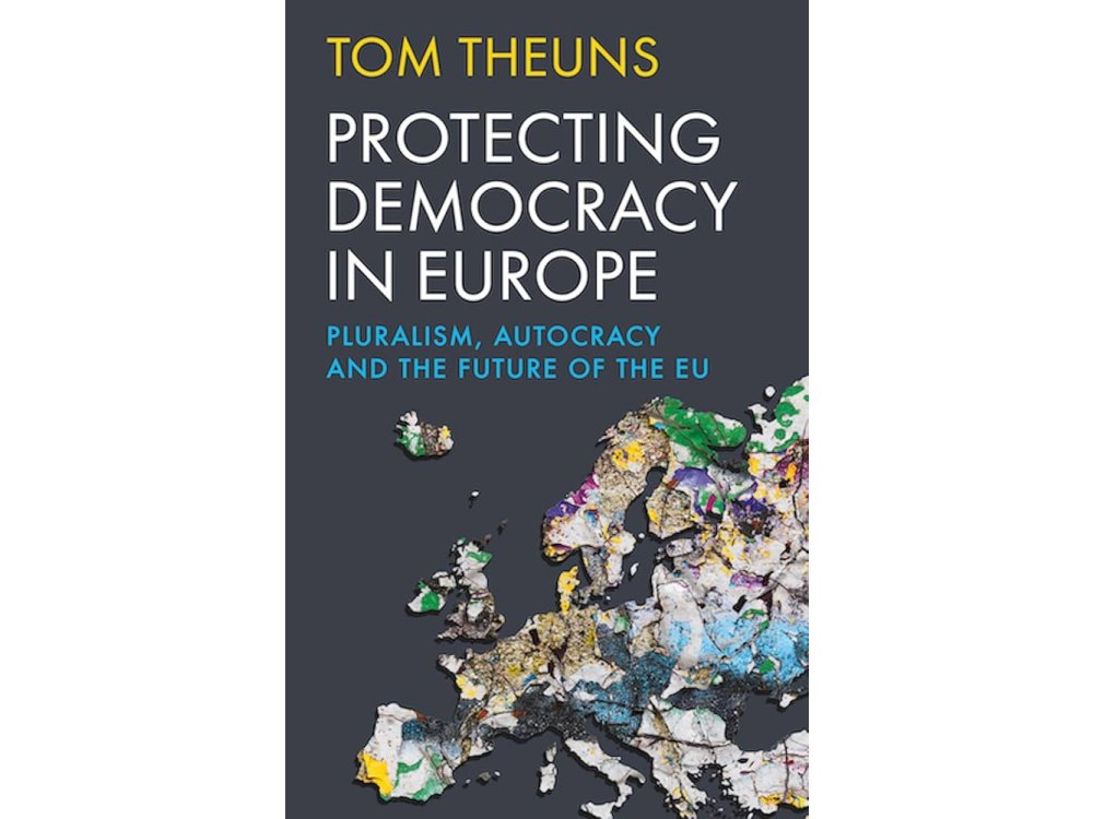 Protecting Democracy in Europe: Pluralism, Autocracy and the Future of the EU