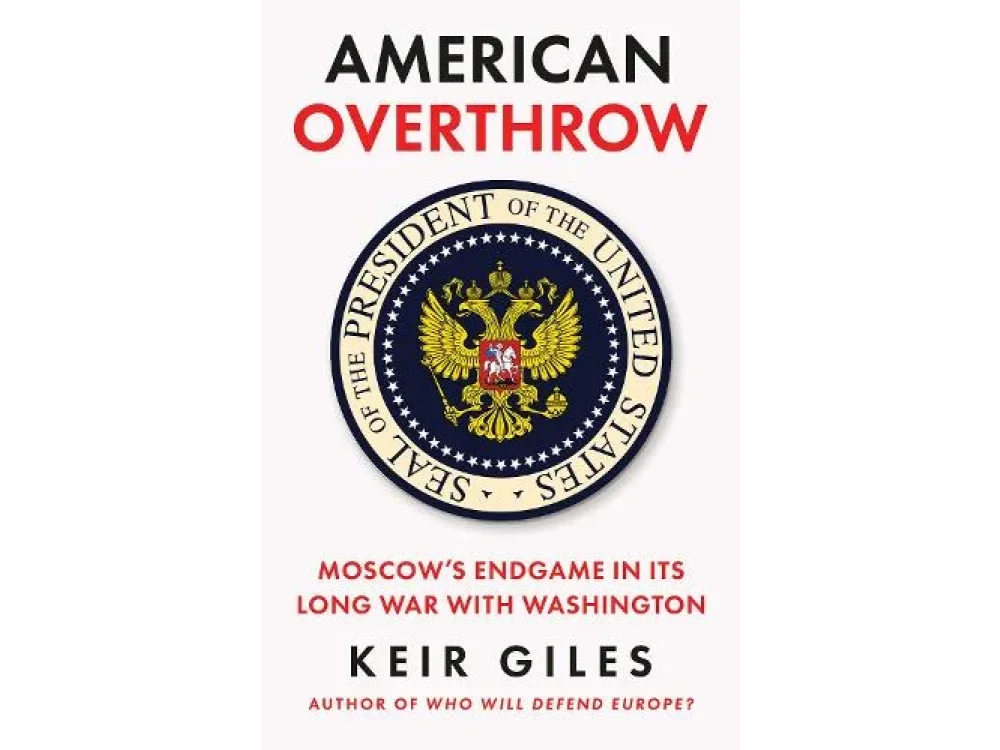 American Overthrow: Moscow’s Endgame in Its Long War with Washington