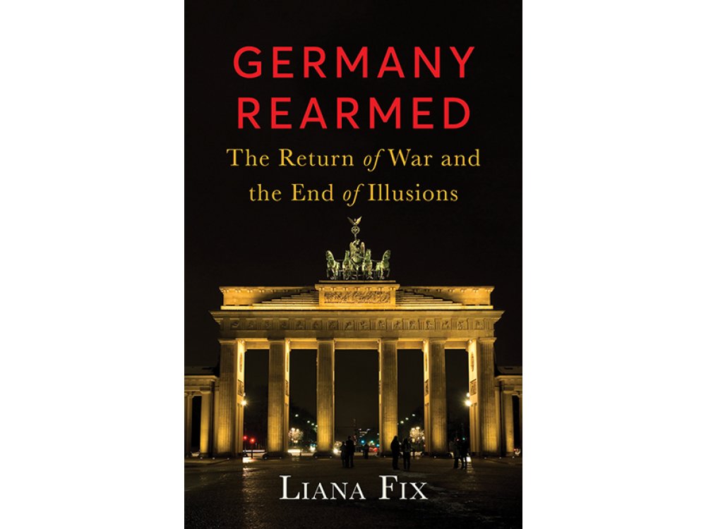 Germany Rearmed: The Return of War and the End of Illusions