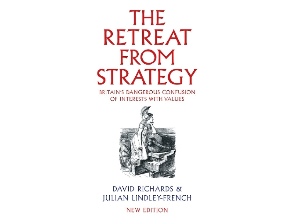 The Retreat from Strategy: Britain’s Dangerous Confusion of Interests with Values