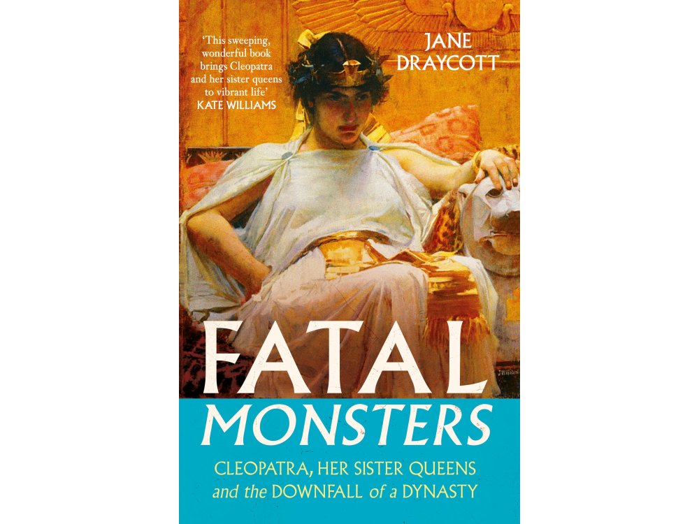 Fatal Monsters: Cleopatra, Her Sister Queens and the Downfall of a Dynasty