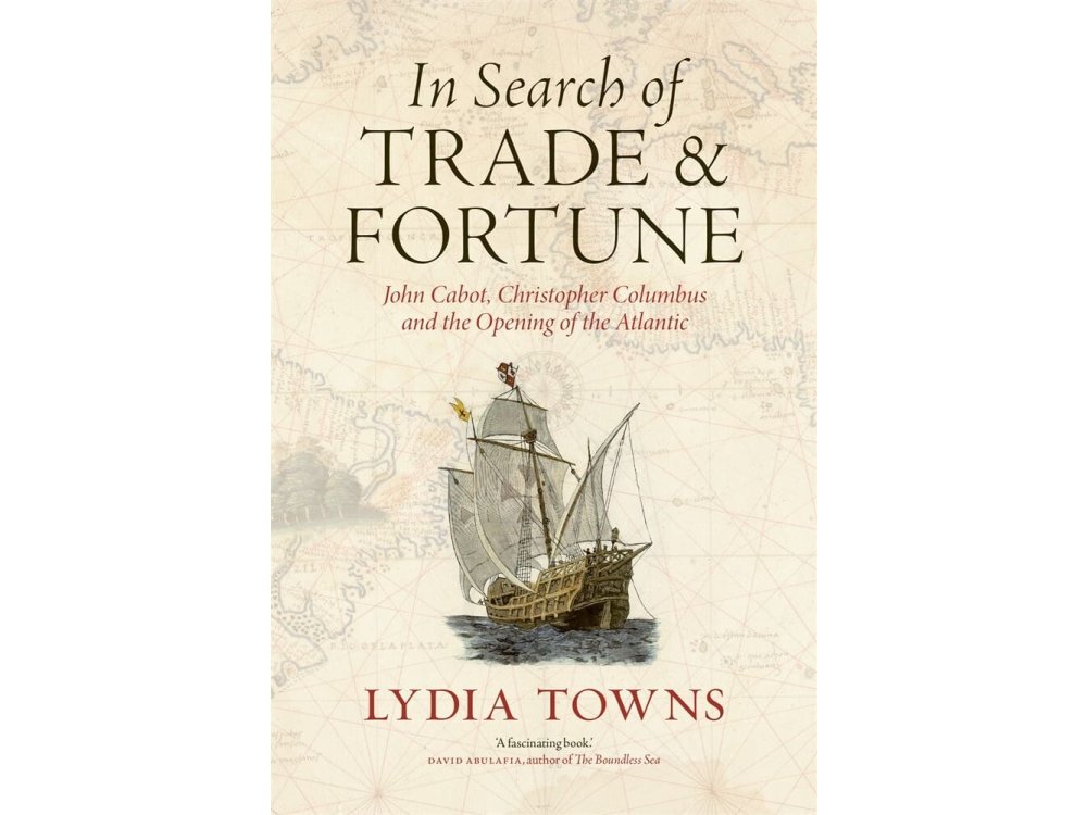 In Search of Trade and Fortune: John Cabot, Christopher Columbus and the Opening of the Atlantic