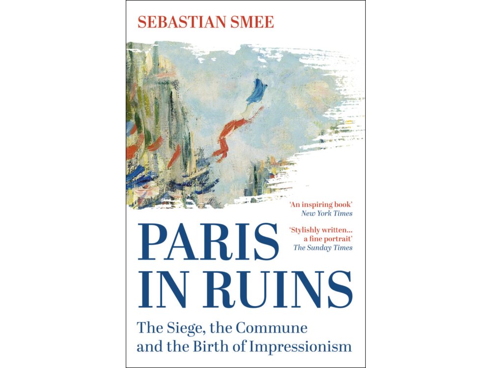 Paris in Ruins: The Siege, the Commune and the Birth of Impressionism