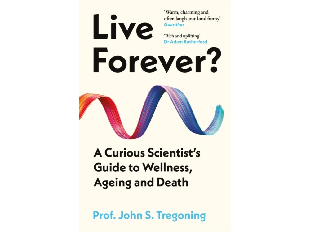 Live Forever?: A Curious Scientist’s Guide to Wellness, Ageing and Death