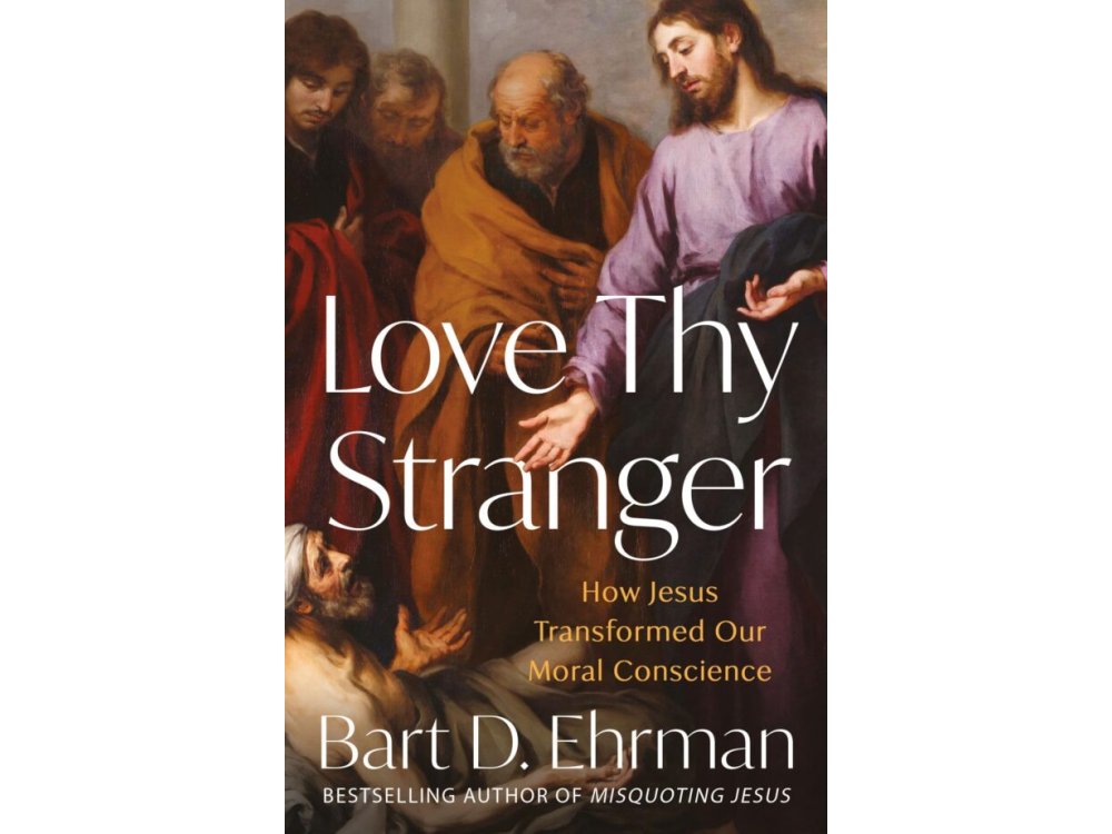 Love Thy Stranger: How Jesus Transformed Our Moral Conscience