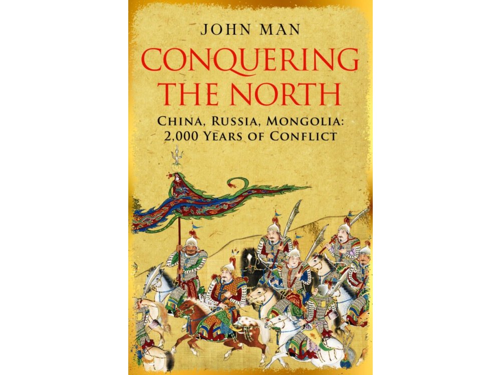 Conquering the North: China, Russia, Mongolia: 2,000 Years of Conflict