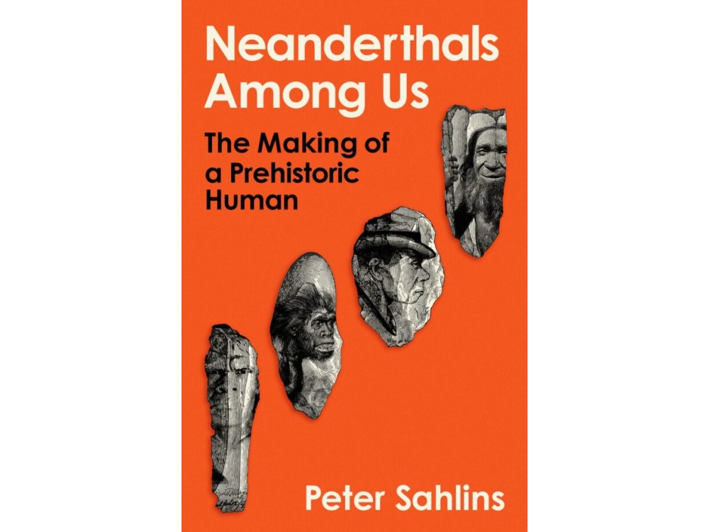 Neanderthals Among Us: The Making of a Prehistoric Human