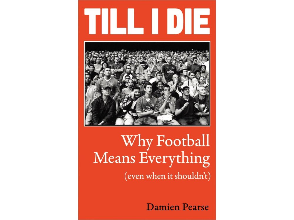 Till I Die: Why Football Means Everything (even when it shouldn’t)