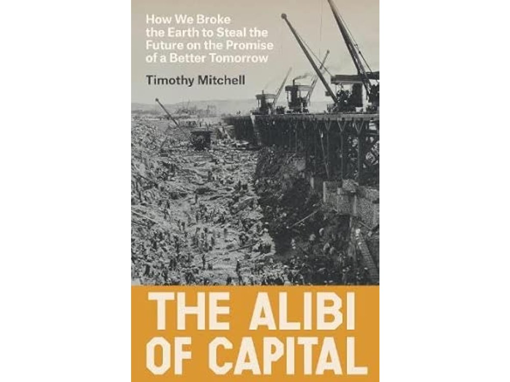 The Alibi of Capital: How We Broke the Earth to Steal the Future on the Promise of a Better Tomorrow