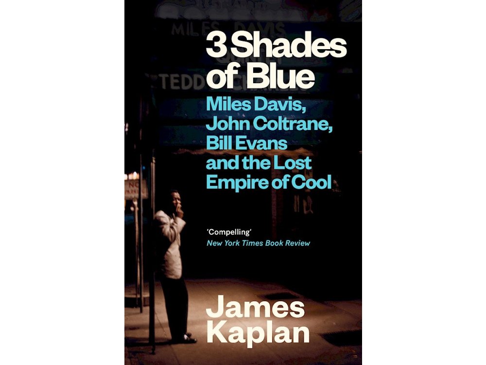 3 Shades of Blue: Miles Davis, John Coltrane, Bill Evans & The Lost Empire of Cool