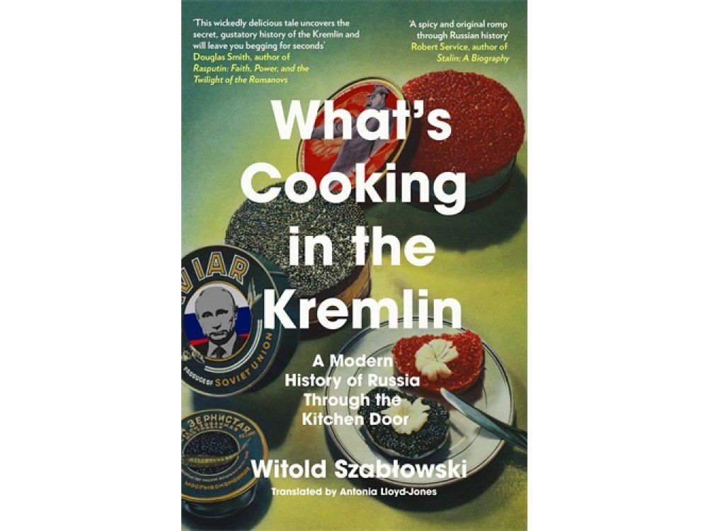 What's Cooking in the Kremlin: A Modern History of Russia Through the Kitchen Door