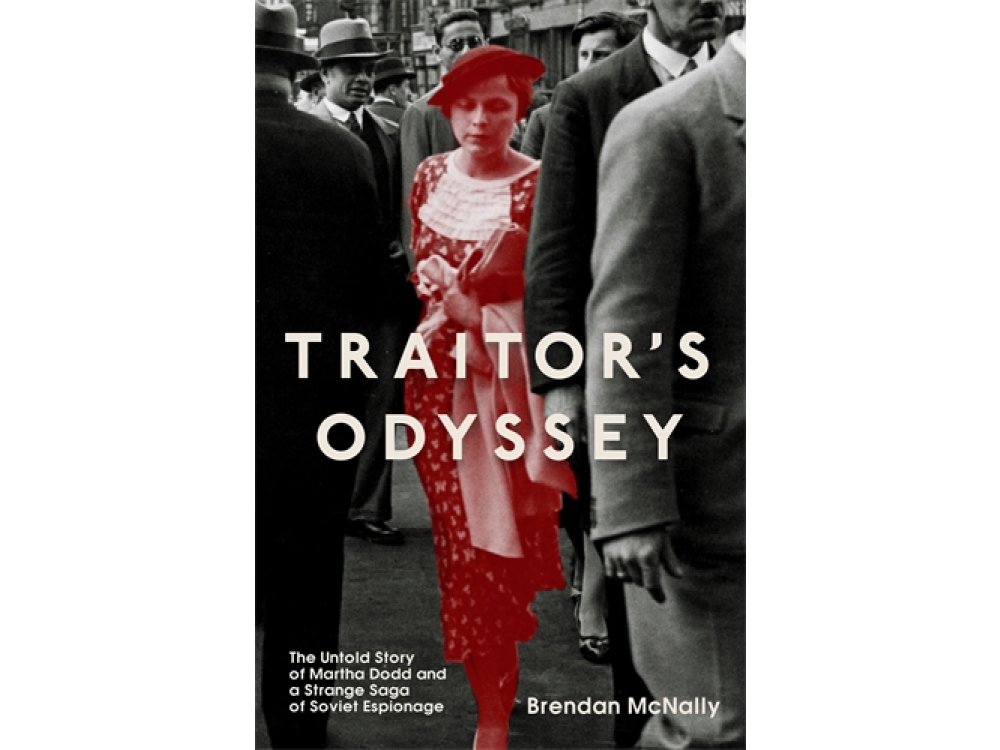 Traitor's Odyssey: The Untold Story of Martha Dodd and a Strange Saga of Soviet Espionage