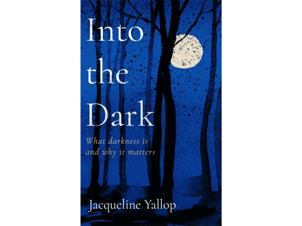 Into the Dark: What Darkness Is and Why It Matters