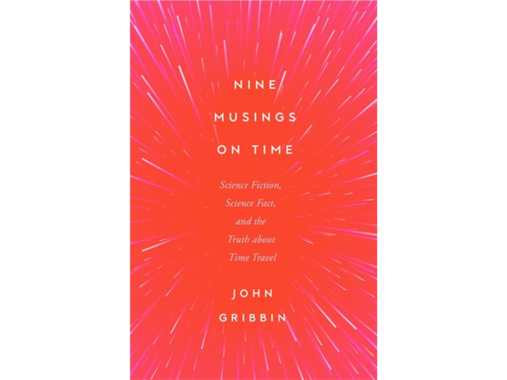 Nine Musings on Time: Science Fiction, Science Fact, and the Truth about Time Travel