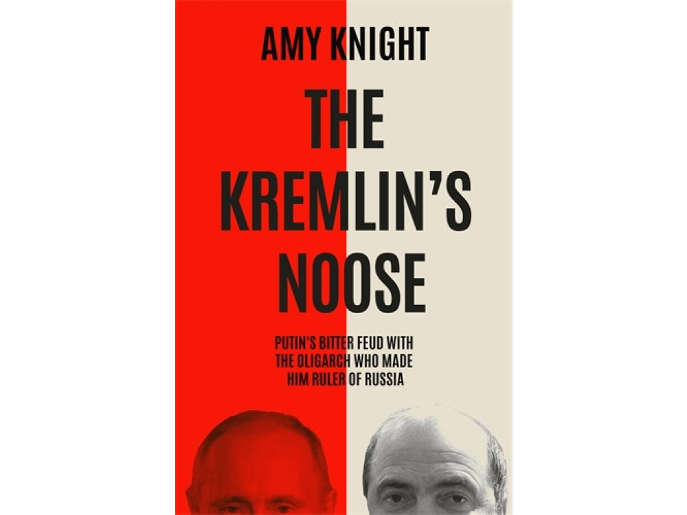 The Kremlin's Noose: Vladimir Putin’s Bitter Feud with the Oligarch Who Made Him Ruler of Russia