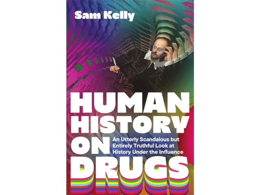 Human History on Drugs: An Utterly Scandalous but Entirely Truthful Look at History Under the Influence