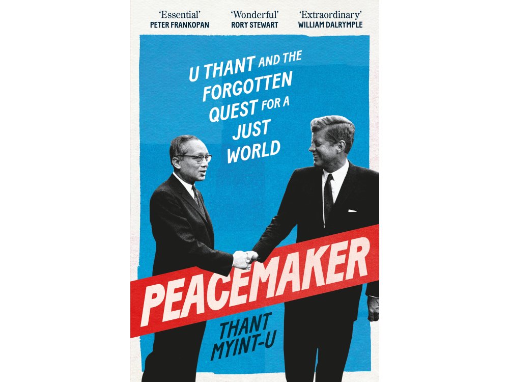 Peacemaker: U Thant and the Forgotten Quest for a Just World