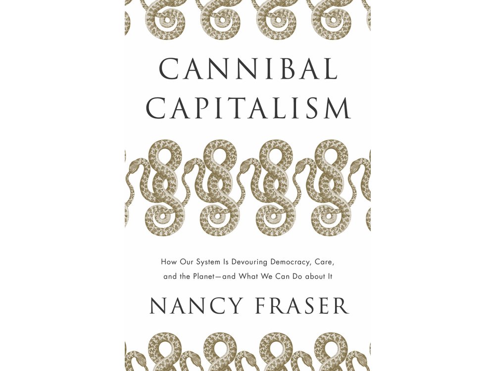 Cannibal Capitalism: How Our System is Devouring Democracy, Care, and the Planet and What We Can Do