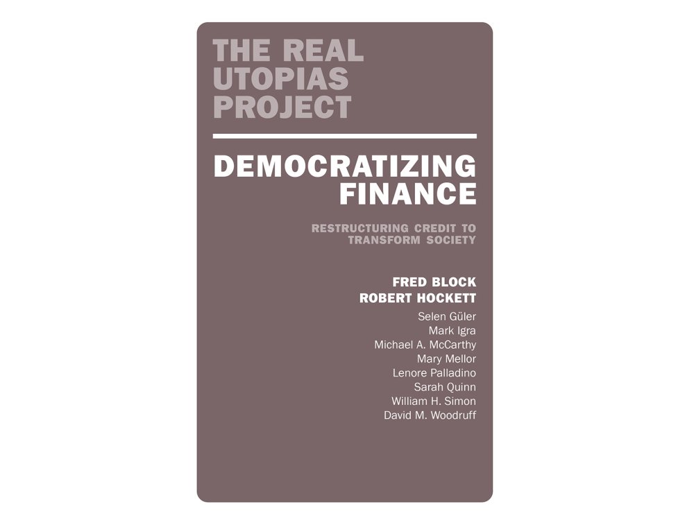 Democratizing Finance: Restructuring Credit to Transform Society (The Real Utopias Project)