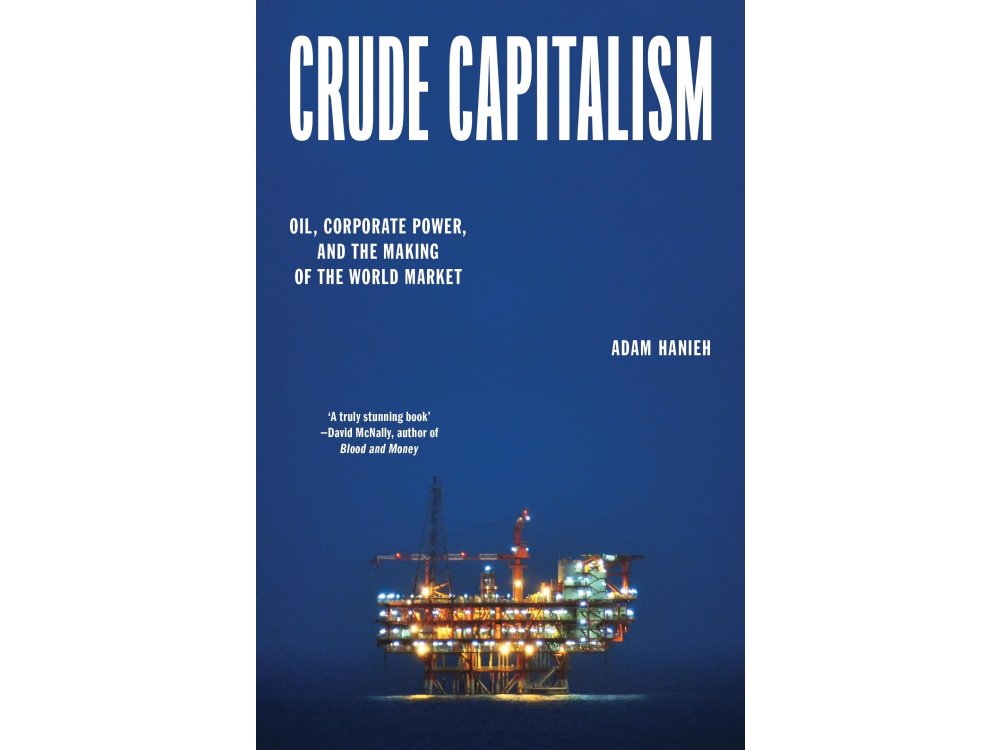 Crude Capitalism: Oil, Corporate Power, and the Making of the World Market