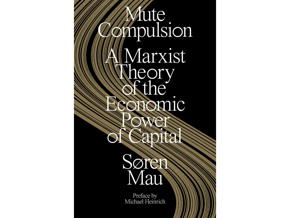 Mute Compulsion: A Marxist Theory of the Economic Power of Capital