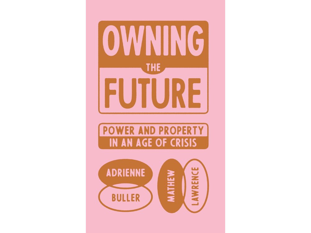 Owning the Future: Power and Property in an Age of Crisis