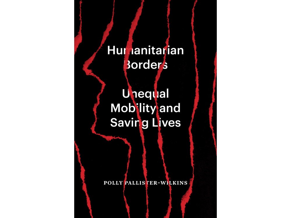 Humanitarian Borders: Unequal Mobility and Saving Lives