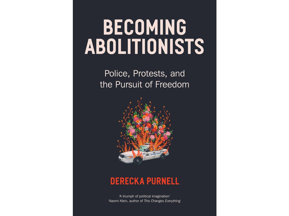 Becoming Abolitionists: Police, Protest and the Pursuit of Freedom