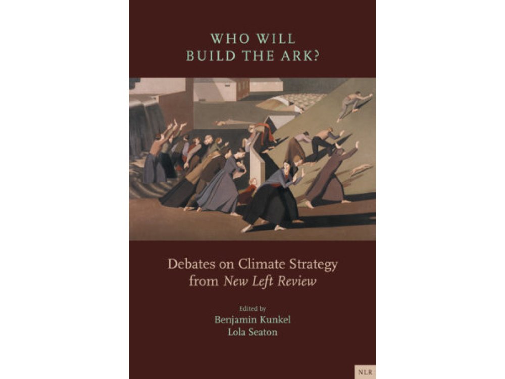 Who Will Build the Ark?: Debates on Climate Strategy from 'New Left Review'