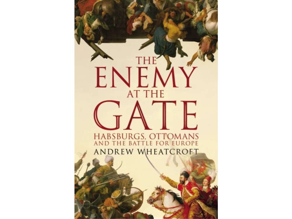 The Enemy At the Gate: Habsburgs, Ottoman, and the Battle for Europe