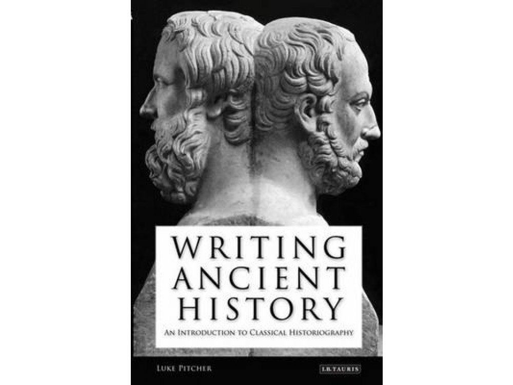 Writing Ancient History: An Introduction to Classical Historiography