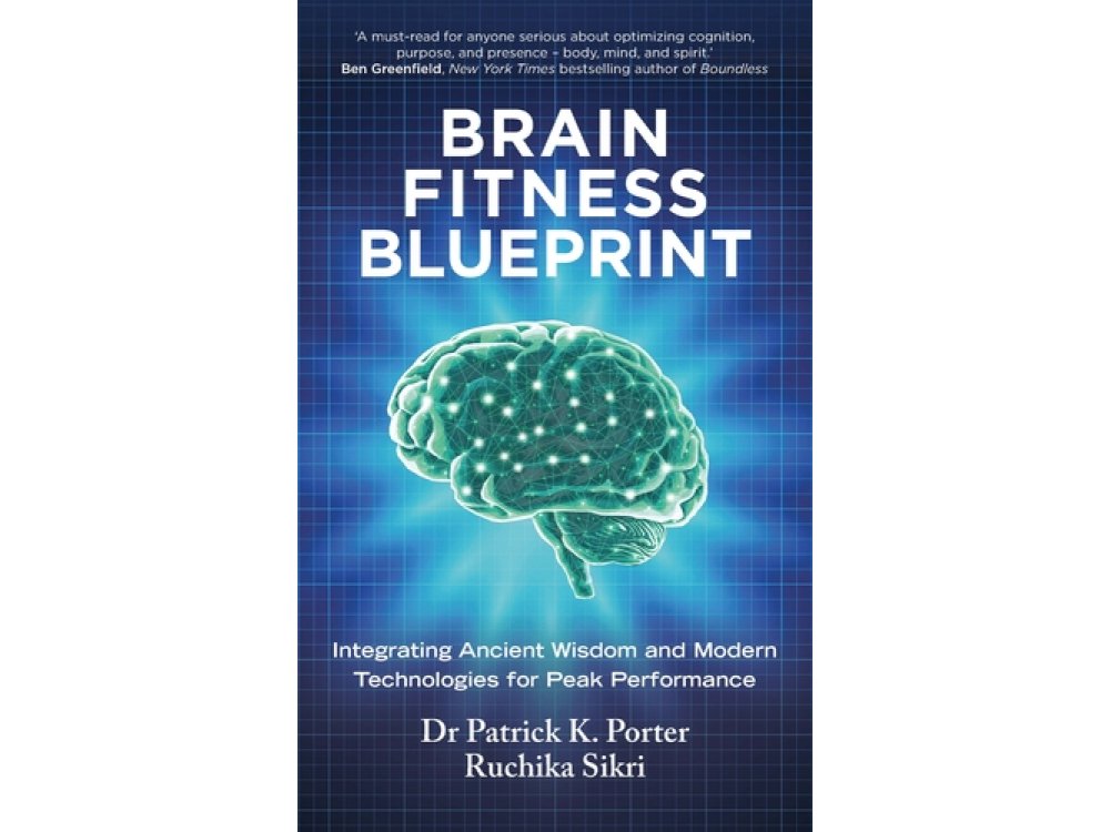 The Brain Fitness Blueprint: Integrating Ancient Wisdom and Modern Technologies for Peak Performance