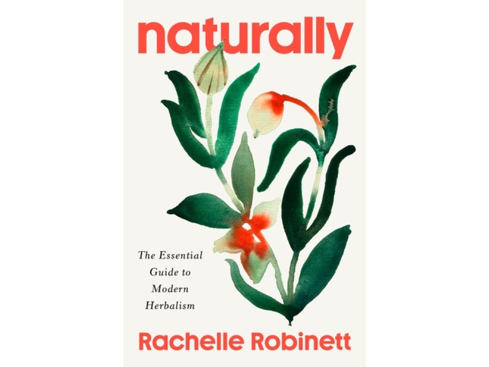 Naturally: The Essential Guide to Modern Herbalism