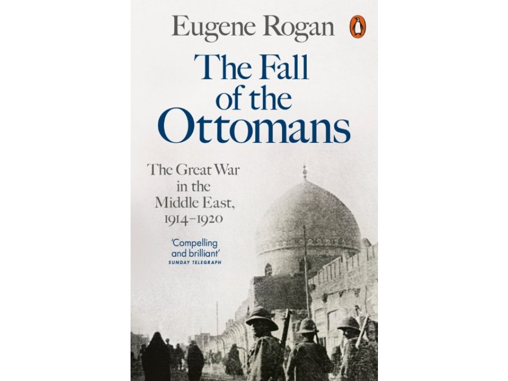 The Fall of the Ottomans: The Great War In the Middle East, 1914-1920