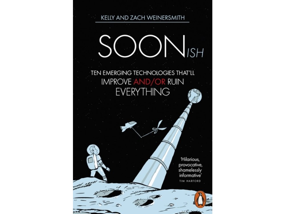 Soonish: Emerging Technologies That Will Improve and/or Ruin Everything