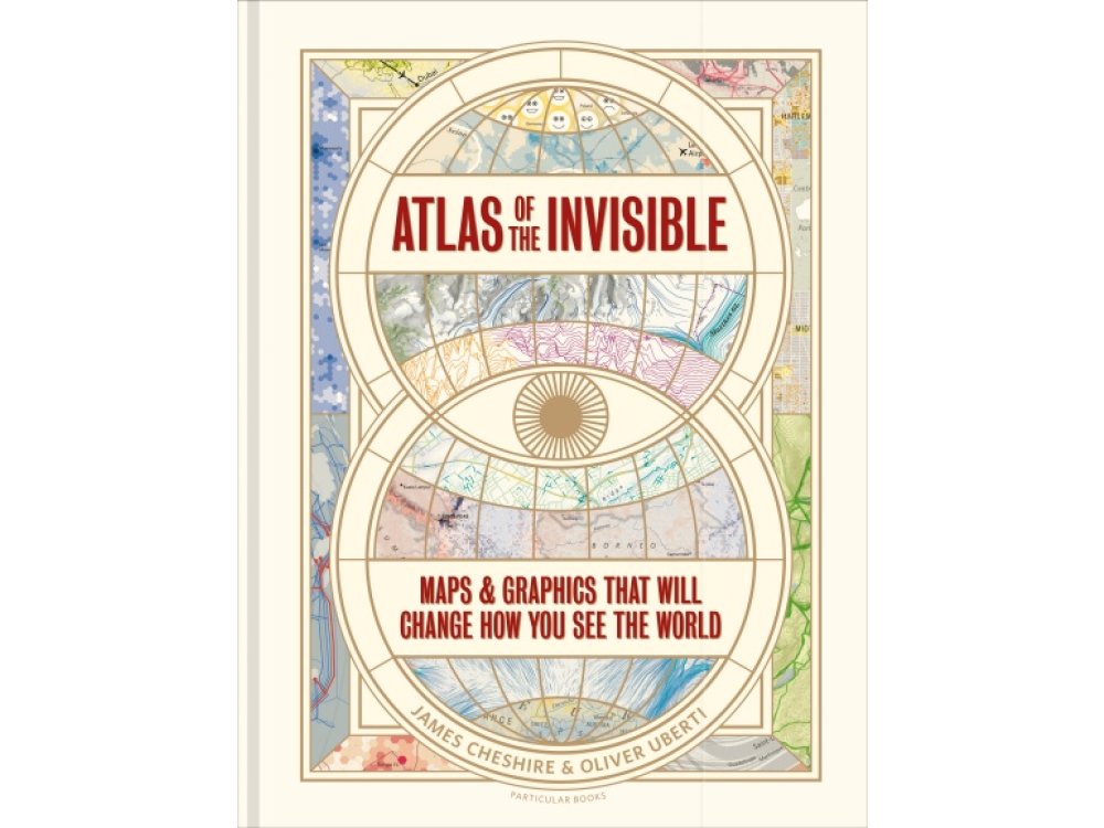 Atlas of the Invisible: Maps & Graphics That Will Change How You See the World