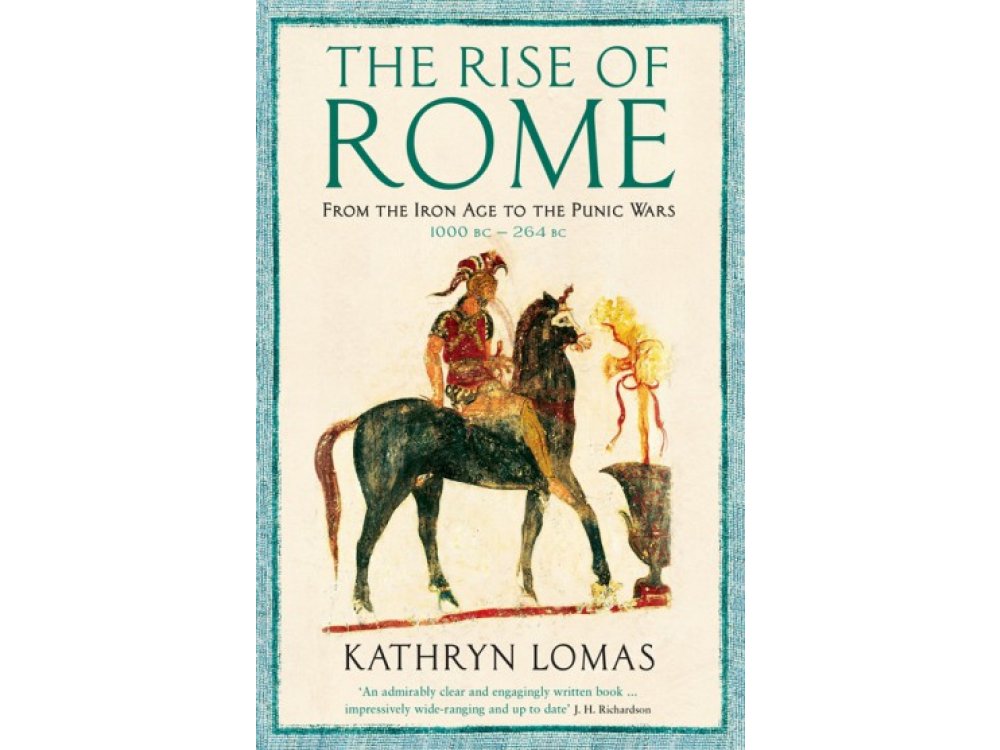 The Rise of Rome: From the Iron Age to the Punic Wars, 1000 BC- 264 BC