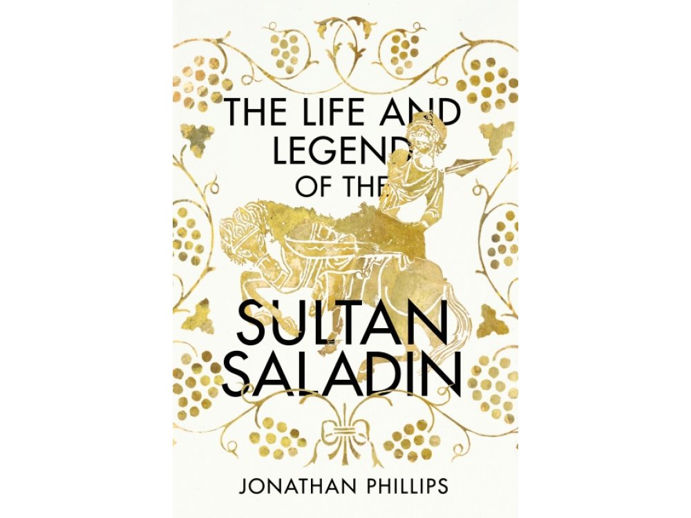 The Life and Legend of the Sultan Saladin