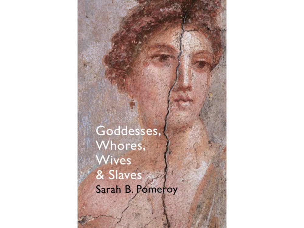 Goddesses, Whores, Wives and Slaves: Women in Classical Antiquity