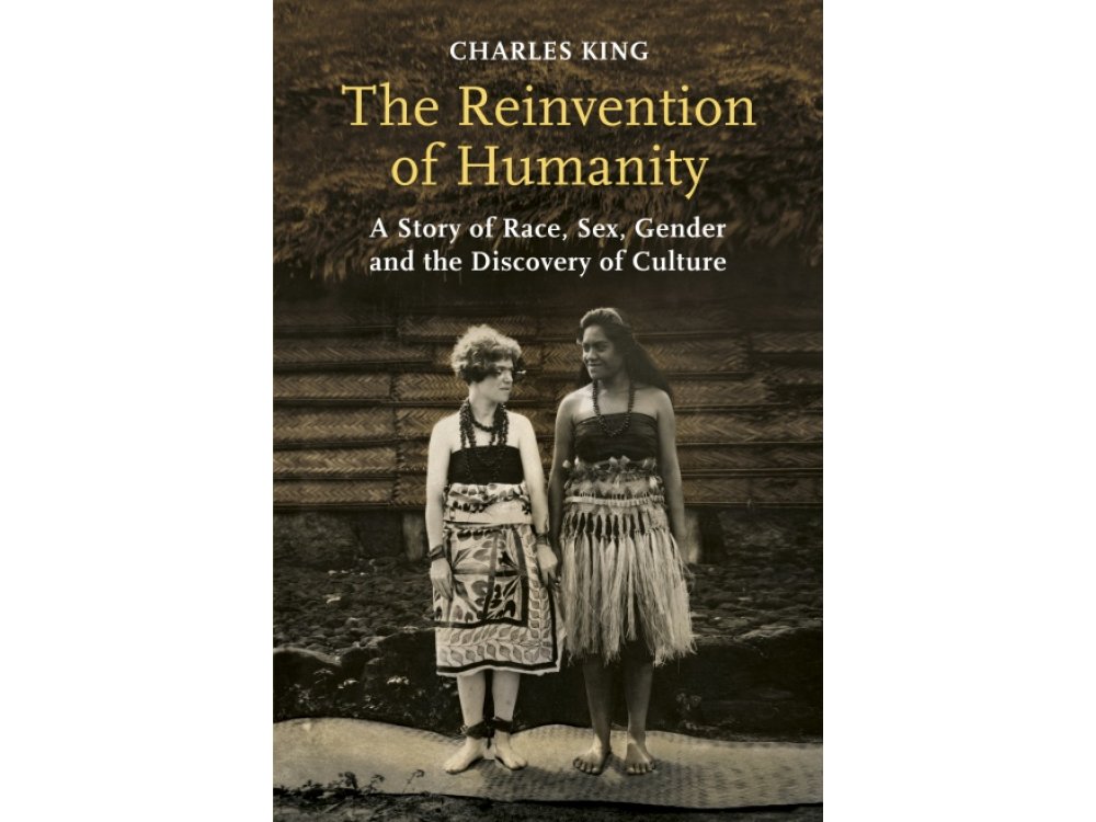 The Reinvention of Humanity: A Story of Race, Sex, Gender and the Discovery of Culture