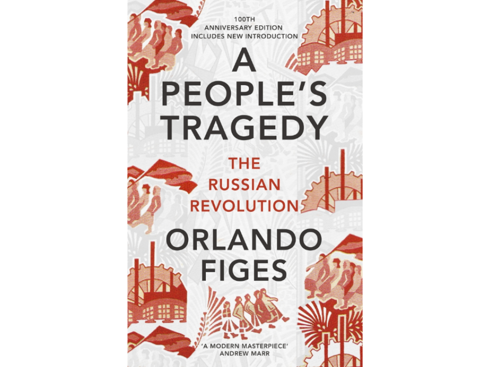 A People's Tragedy: The Russian Revolution (100th Anniversary Edition With New Introduction)