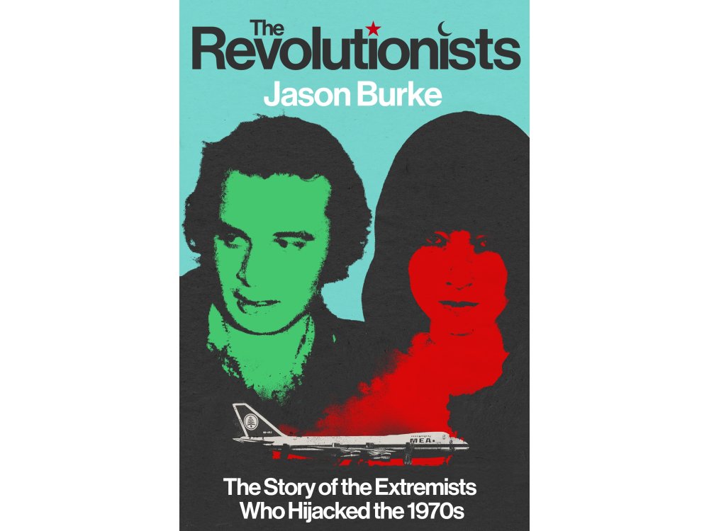The Revolutionists: The Story of the Extremists Who Hijacked the 1970s