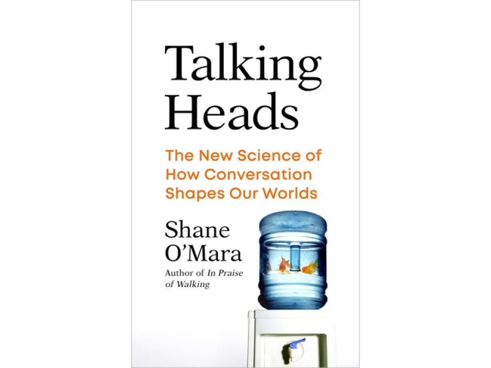 Talking Heads: The New Science of How Conversation Shapes Our Worlds