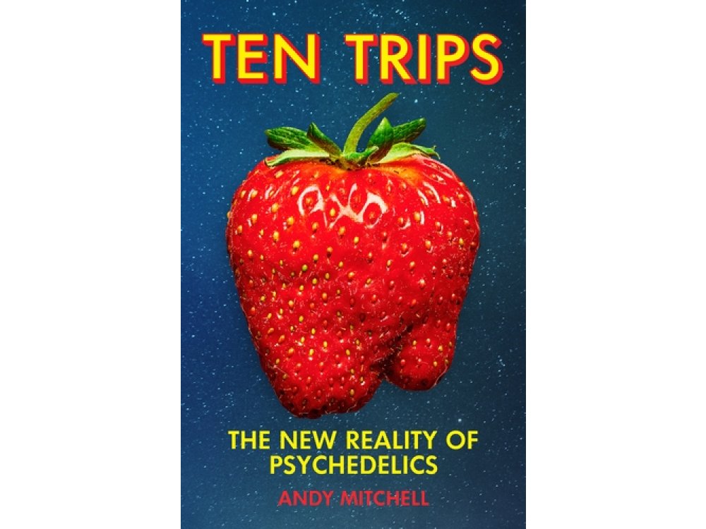 Ten Trips: The New Reality of Psychedelics